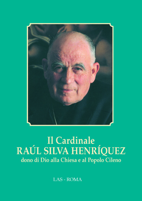 Cardinale (Il) Raúl Silva Henríquez dono di Dio alla Chiesa e al Popolo Cileno