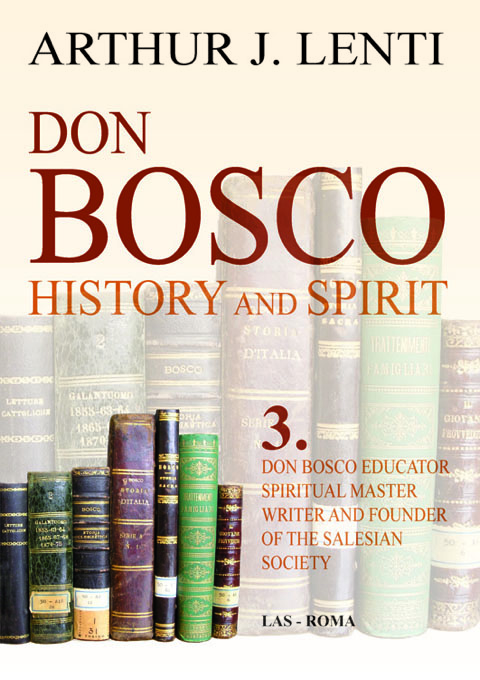 Don Bosco: History and Spirit. 3. Don Bosco Educator, Spiritual Master, Writer and Founder of the Salesian Society