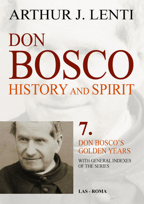 Don Bosco: History and Spirit. 7. Don Bosco's Golden Years. With General Indexes of the Series