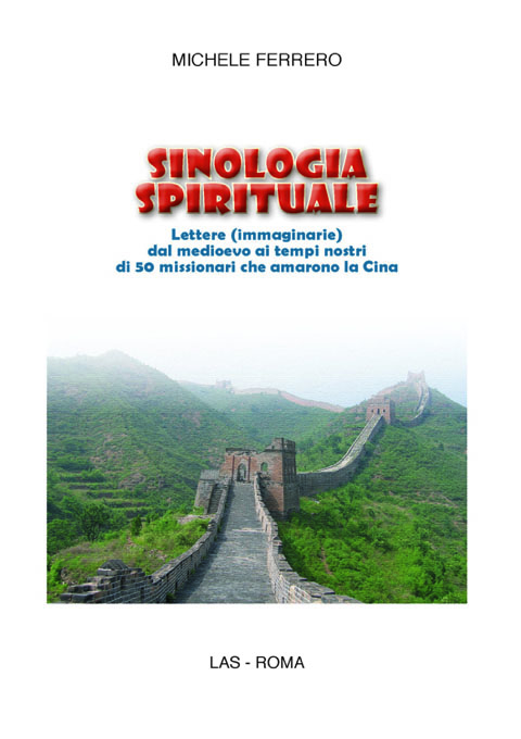 Sinologia spirituale. Lettere (immaginarie) dal medioevo ai tempi nostri di 50 missionari che amarono la Cina